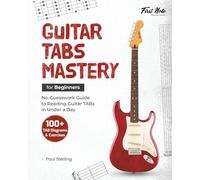 Guitar TABs Mastery for Beginners: No-Guesswork Guide to Reading Guitar TABs in Under a Day (Guitar Mastery for Beginners)