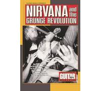 Guitar World Presents Nirvana and the Grunge Revolution
