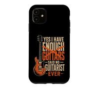 Guitar Yes I Have Enough Guitars Said No Guitarist Ever Case for iPhone 11