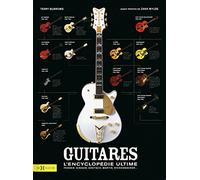 Guitares : l'encyclopédie ultime: Fender, Gibson, Gretsch, Martin, Rickenbacker...
