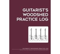 Guitarist's WOODSHED Practice Log: A Musician's Practice Planner & Journal