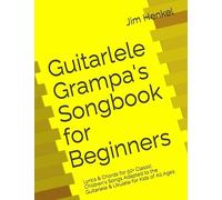 Guitarlele Grampa's Songbook for Beginners: Lyrics & Chords for 50+ Classic Children's Songs Adapted to the Guitarlele & Ukulele for Kids of All Ages