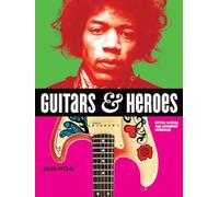 Guitars and Heroes: Mythic Guitars and Legendary Musicians