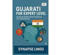 Gujarati for Expert Level: Achieving Sophisticated Expression with SynapseLingo (Learn Gujarati)