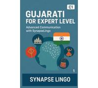 Gujarati for Expert Level: Advanced Communication with SynapseLingo (Learn Gujarati)