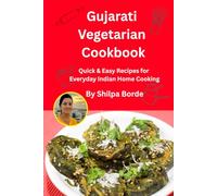 Gujarati Vegetarian Cookbook: Quick & Easy Appetizers, Shaak, Dal & Rice Recipes for Everyday Indian Home Cooking (Gujarati Rasoi : Easy Gujarati Recipes at Home)