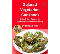 Gujarati Vegetarian Cookbook: Quick & Easy Appetizers, Shaak, Dal & Rice Recipes for Everyday Indian Home Cooking (Gujarati Rasoi : Easy Gujarati Recipes at Home)