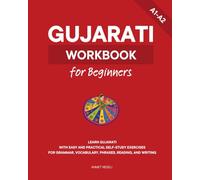 Gujarati Workbook for Beginners: Learn Gujarati with Easy and Practical Self-Study Exercises for Grammar, Vocabulary, Phrases, Reading, and Writing