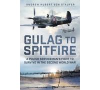 Gulag to Spitfire : A Polish Serviceman's Fight to Survive in the Second World War