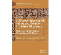 Gulf Cooperation Council Culture and Identities in the New Millennium: Resilience, Transformation, (Re)Creation and Diffusion (Contemporary Gulf Studies)