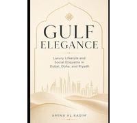 Gulf Elegance: Luxury Lifestyle and Social Etiquette in Dubai, Doha, Riyadh, and the UAE