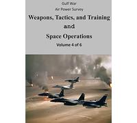 Gulf War Air Power Survey: Weapons, Tactics, and Training and Space Operations (Volume 4 of 6)
