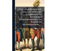 Gulliver Ressuscité, Ou, Les Voyages, Campagnes Et Aventures Extraordinaires Du Baron De Munikhouson ......