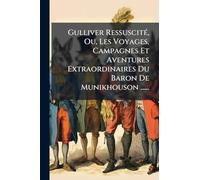 Gulliver Ressuscité, Ou, Les Voyages, Campagnes Et Aventures Extraordinaires Du Baron De Munikhouson ......