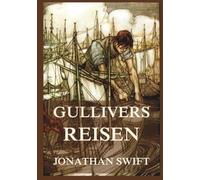 Gullivers Reisen: Eine Reise zu den sonderbarsten Völkern der Welt - Eine beißende Satire auf die Menschheit