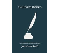 Gullivers Reisen: Eine satirische Reise durch Macht und Menschlichkeit - modern neu übersetzt nach Jonathan Swift