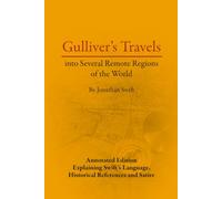 Gulliver's Travels into Several Remote Regions of the World: ANNOTATED EDITION Explaining Swift's Language, Historical References and Satire