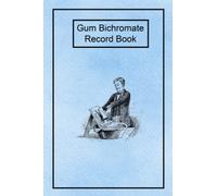 Gum Bichromate Record Book: A record book for gum bichromate printing. Designed by a practicing gum printer
