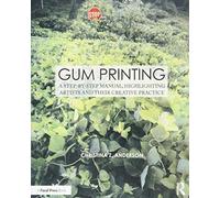 Gum Printing: A Step-by-Step Manual, Highlighting Artists and Their Creative Practice (Contemporary Practices in Alternative Process Photography)