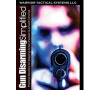 Gun Disarming Simplified: Practical Solutions for Stopping Active Shooters & Armed Criminals