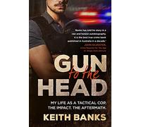 Gun to the Head: My life as a tactical cop. The impact. The aftermath.