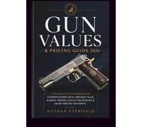 GUN VALUES & PRICING GUIDE 2026: The Definitive Handbook for Understanding Real Firearm Value, Market Trends, Collector Demand & Smart Pricing Decisions