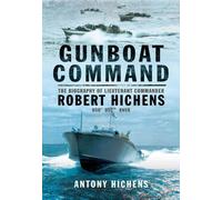 Gunboat Command: The Biography of Lieutenant Commander Robert Hichens DSO DSC RNVR