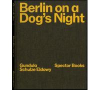 Gundula Schulze Eldowy: Berlin on a Dog's Night