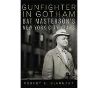 Gunfighter in Gotham: Bat Masterson's New York City Years