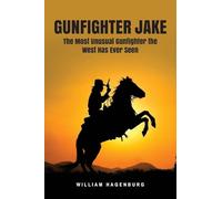 Gunfighter Jake: The Most Unusual Gunfighter the West Has Ever Seen