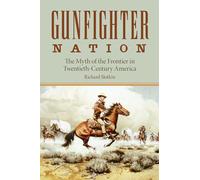 Gunfighter Nation: The Myth of the Frontier in Twentieth-century America