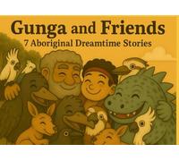 Gunga and Friends 7 Aboriginal Dreamtime Stories