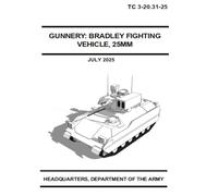 Gunnery: Bradley Fighting Vehicle, 25MM: TC 3-20.31-25 July 2025