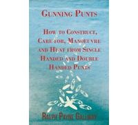 Gunning Punts - How to Construct, Care for, Manoeuvre and Hunt from Single Handed and Double Handed Punts