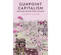 Gunpoint Capitalism : Enforcing Industrial Order in Karachi