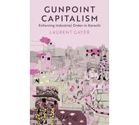 Gunpoint Capitalism: Enforcing Industrial Order in Karachi (Comparative Politics and International Studies Series)