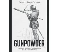 Gunpowder: The History and Legacy of the Explosive that Modernized Warfare