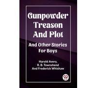 Gunpowder Treason And PlotAnd Other Stories For Boys (Edition2023)