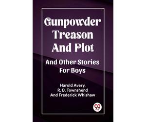 Gunpowder Treason And PlotAnd Other Stories For Boys (Edition2023)