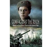 Guns Against the Reich: Memoirs of an Artillery Officer on the Eastern Front