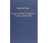 Guns and Men in Medieval Europe, 1200-1500: Studies in Military History and Technology (Variorum Collected Studies)