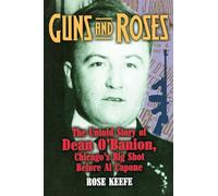 Guns and Roses: The Untold Story of Dean O'Banion, Chicago's Big Shot Before Al Capone