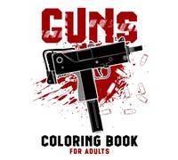 Guns Coloring Book For Adults: A Military Weapon Shown By 30 Coloring Pages Inside | Relaxation And Creativity Gifts For Men And Women
