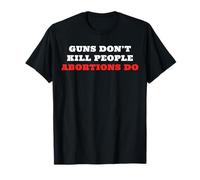 Guns Don't Kill People Abortions Do Pro-life T-Shirt