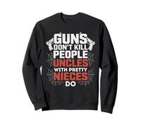 Guns Don't Kill People Uncles with Pretty Nieces Do Sweatshirt