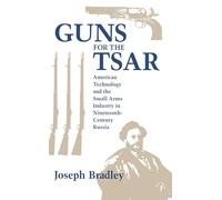 Guns for the Tsar: American Technology and the Small Arms Industry in Nineteenth-Century Russia (NIU Series in Slavic, East European, and Eurasian Studies)