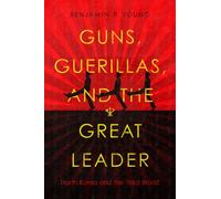 Guns, Guerillas, and the Great Leader : North Korea and the Third World