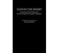 Guns in the Desert: General Jean-Pierre Doguereau's Journal of Napoleon's Egyptian Expedition: 224 (Contributions in Military Studies)
