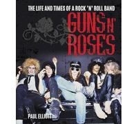 Guns N' Roses: The Life and Times of a Rock 'n' Roll Band
