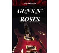 GUNS N'ROSES: L'histoire, le succès et la légende de Guns n'Roses